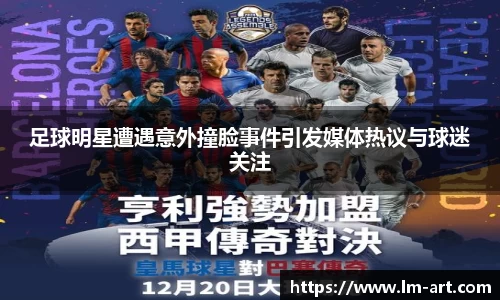 足球明星遭遇意外撞脸事件引发媒体热议与球迷关注