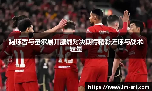 踢球者与基尔展开激烈对决期待精彩进球与战术较量
