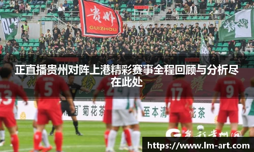 正直播贵州对阵上港精彩赛事全程回顾与分析尽在此处