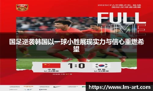 国足逆袭韩国以一球小胜展现实力与信心重燃希望